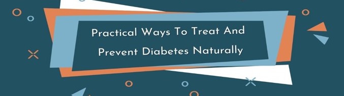 Practical Ways To Treat And Prevent Diabetes Naturally