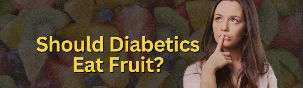 Should Diabetics Eat Fruit?