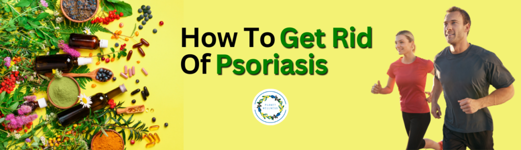 How To Get Rid Of Psoriasis