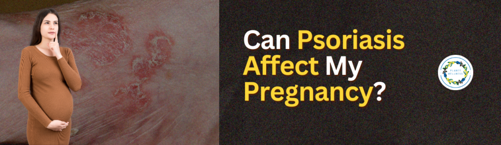 Can Psoriasis Affect My Pregnancy?