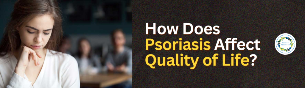 How Does Psoriasis Affect Quality Of Life?