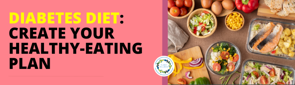 Diabetes Diet – Create your healthy eating plan
