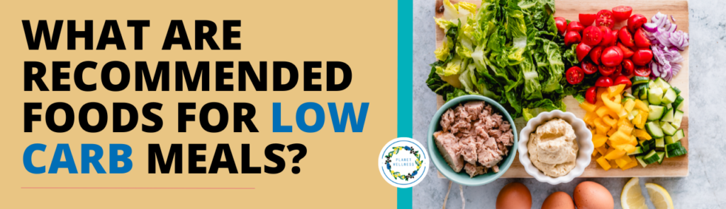 What are recommended foods for low carb meals?