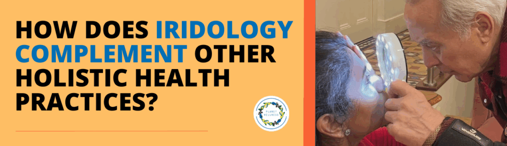 How does Iridology complement other holistic health practices?