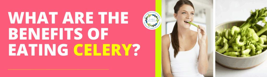 What are the benefits of eating Celery?