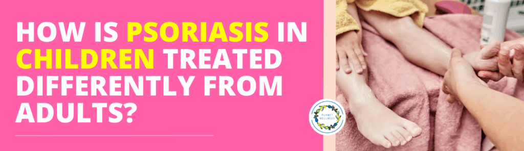 How is Psoriasis in Children treated differently from adults?